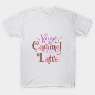 Caramel to my Latte T-Shirt